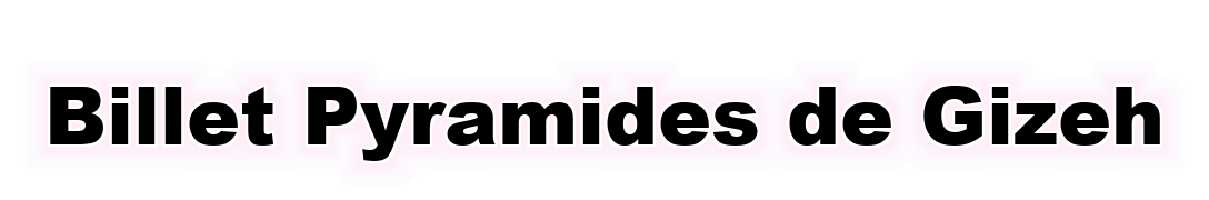 Billet Pyramides de Gizeh